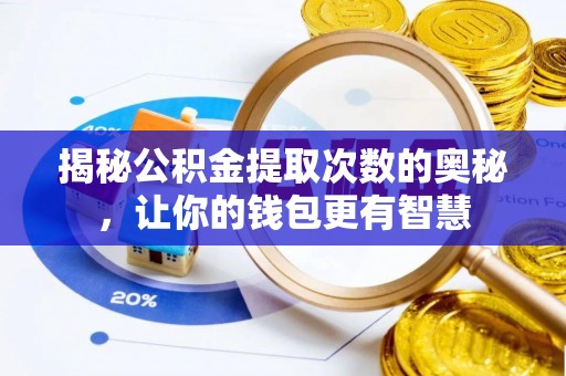 卫辉揭秘公积金提取次数的奥秘，让你的钱包更有智慧