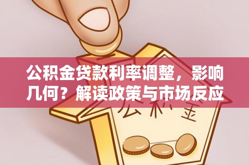 卫辉公积金贷款利率调整，影响几何？解读政策与市场反应