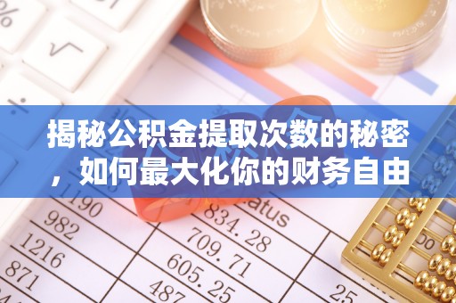 卫辉揭秘公积金提取次数的秘密，如何最大化你的财务自由？