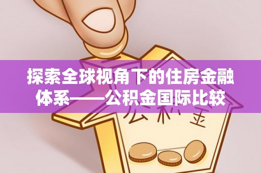 卫辉探索全球视角下的住房金融体系——公积金国际比较