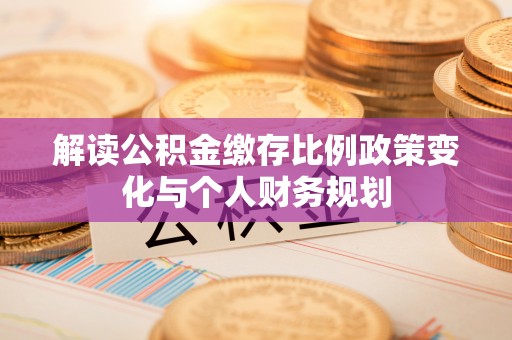 卫辉解读公积金缴存比例政策变化与个人财务规划