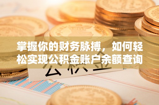 卫辉掌握你的财务脉搏，如何轻松实现公积金账户余额查询