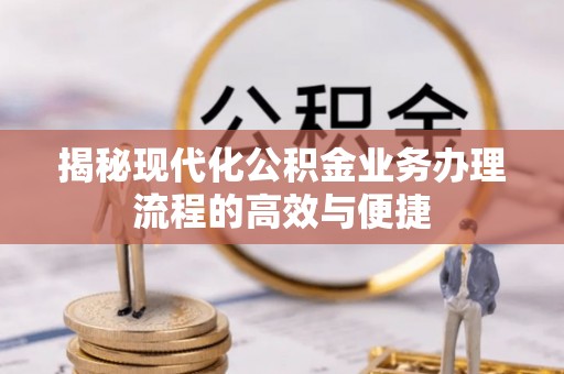 卫辉揭秘现代化公积金业务办理流程的高效与便捷