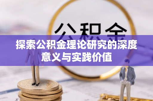 卫辉探索公积金理论研究的深度意义与实践价值