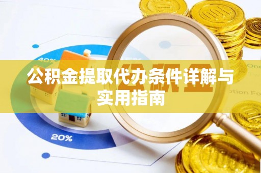 卫辉公积金提取代办条件详解与实用指南
