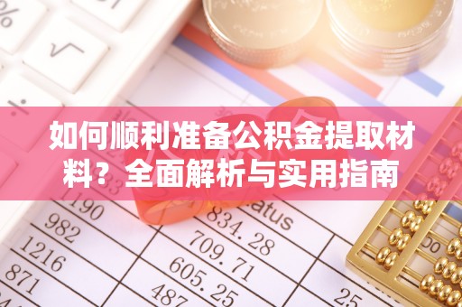 卫辉如何顺利准备公积金提取材料？全面解析与实用指南