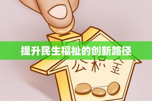 卫辉提升民生福祉的创新路径
