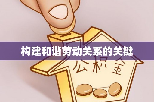 卫辉构建和谐劳动关系的关键