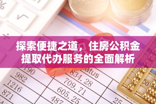卫辉探索便捷之道，住房公积金提取代办服务的全面解析