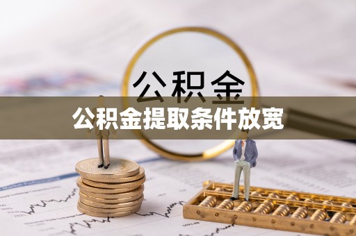卫辉公积金提取条件放宽