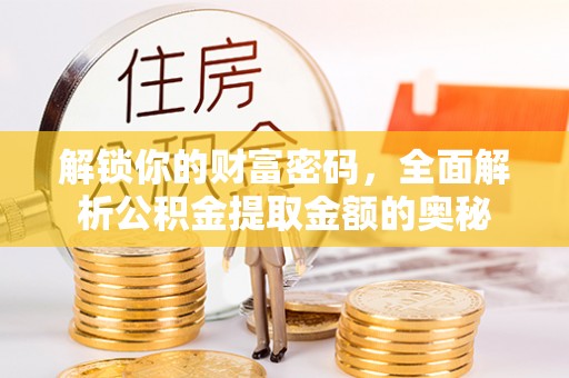 卫辉解锁你的财富密码，全面解析公积金提取金额的奥秘