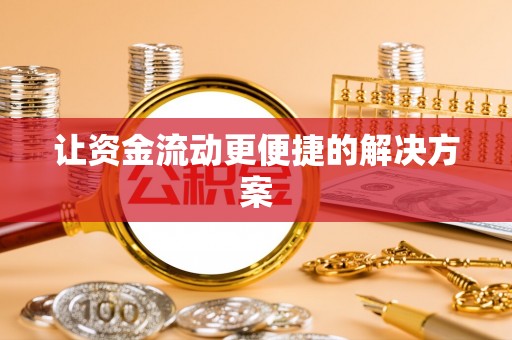 卫辉让资金流动更便捷的解决方案