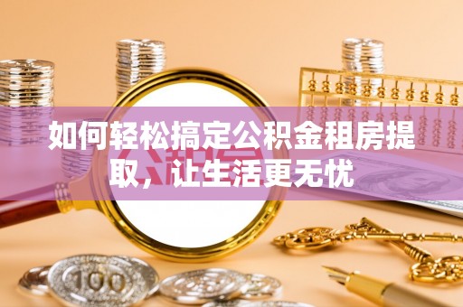 卫辉如何轻松搞定公积金租房提取，让生活更无忧
