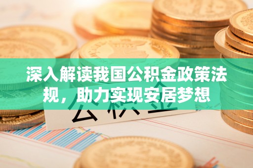 卫辉深入解读我国公积金政策法规，助力实现安居梦想