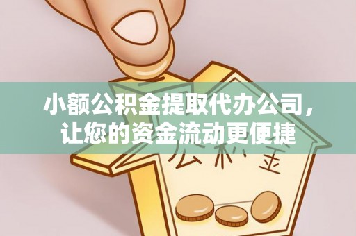 卫辉小额公积金提取代办公司，让您的资金流动更便捷