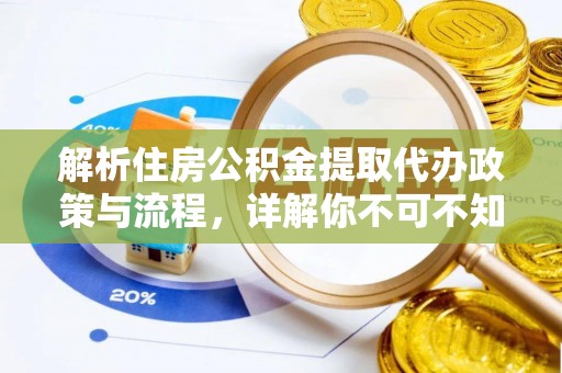 卫辉解析住房公积金提取代办政策与流程，详解你不可不知的关键点