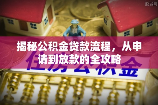 卫辉揭秘公积金贷款流程，从申请到放款的全攻略