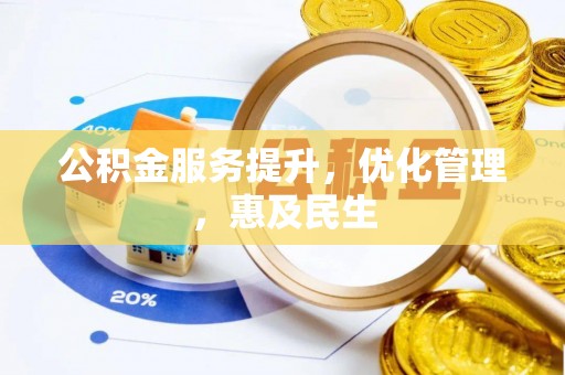 卫辉公积金服务提升，优化管理，惠及民生