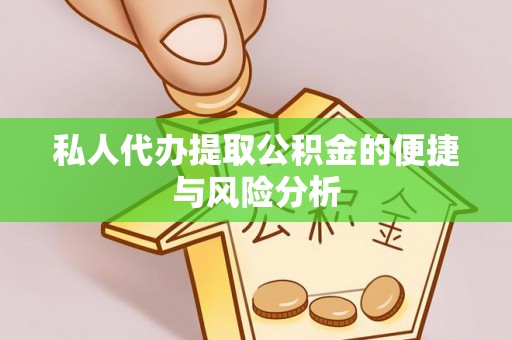 卫辉私人代办提取公积金的便捷与风险分析