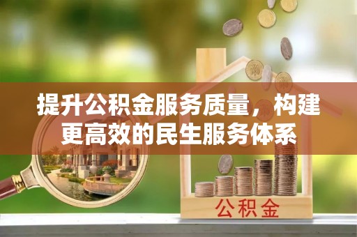 卫辉提升公积金服务质量，构建更高效的民生服务体系