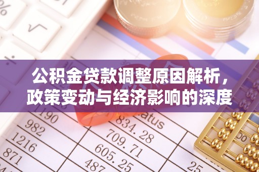 卫辉公积金贷款调整原因解析，政策变动与经济影响的深度探讨