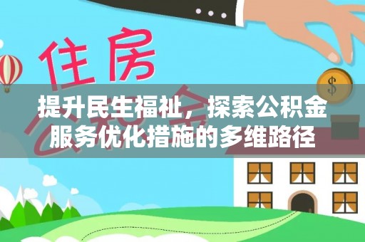 卫辉提升民生福祉，探索公积金服务优化措施的多维路径