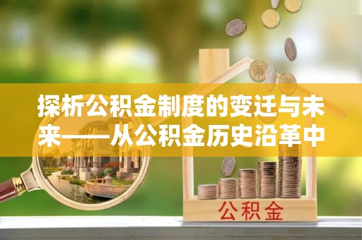 卫辉探析公积金制度的变迁与未来——从公积金历史沿革中读懂社会福利发展