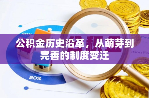 卫辉公积金历史沿革，从萌芽到完善的制度变迁