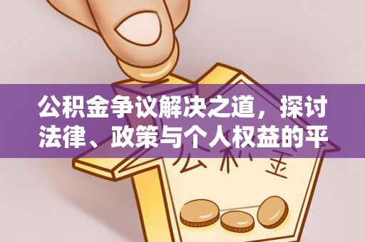 卫辉公积金争议解决之道，探讨法律、政策与个人权益的平衡