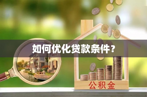 卫辉如何优化贷款条件？