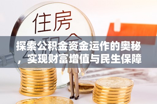 卫辉探索公积金资金运作的奥秘，实现财富增值与民生保障