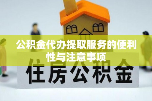 卫辉公积金代办提取服务的便利性与注意事项
