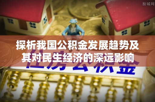 卫辉探析我国公积金发展趋势及其对民生经济的深远影响