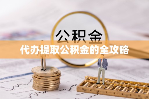 卫辉代办提取公积金的全攻略