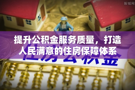 卫辉提升公积金服务质量，打造人民满意的住房保障体系