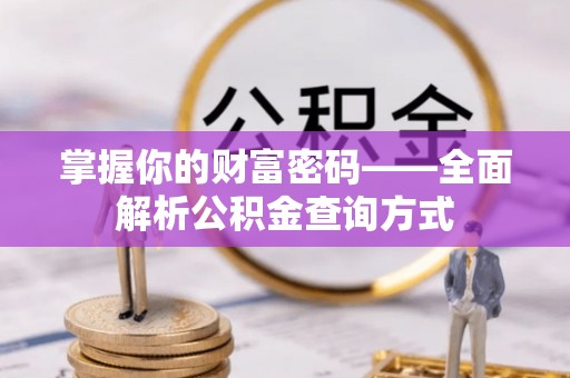 卫辉掌握你的财富密码——全面解析公积金查询方式