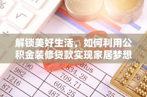 卫辉解锁美好生活，如何利用公积金装修贷款实现家居梦想