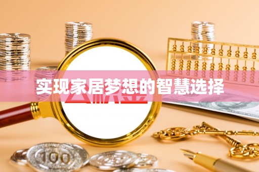 卫辉实现家居梦想的智慧选择