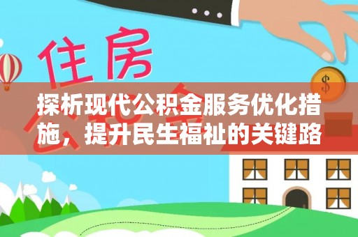 卫辉探析现代公积金服务优化措施，提升民生福祉的关键路径