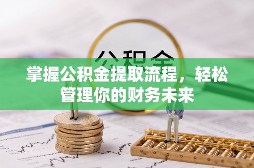卫辉掌握公积金提取流程，轻松管理你的财务未来