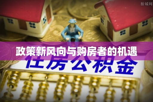 卫辉政策新风向与购房者的机遇