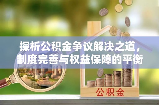 卫辉探析公积金争议解决之道，制度完善与权益保障的平衡点