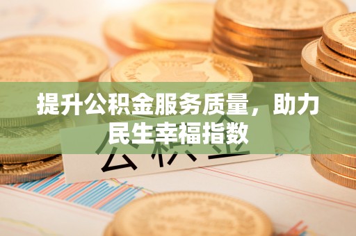 卫辉提升公积金服务质量，助力民生幸福指数