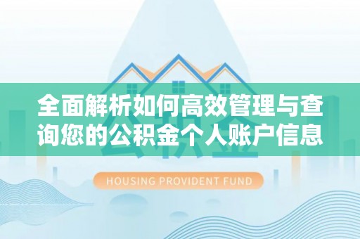 卫辉全面解析如何高效管理与查询您的公积金个人账户信息