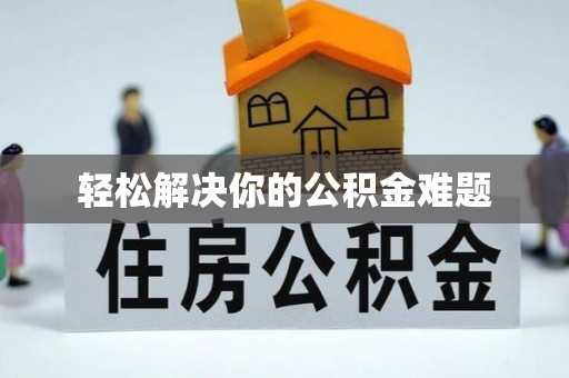 卫辉轻松解决你的公积金难题