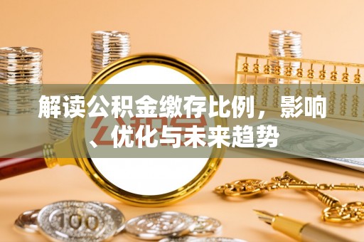 卫辉解读公积金缴存比例，影响、优化与未来趋势