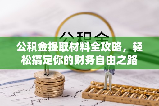 卫辉公积金提取材料全攻略，轻松搞定你的财务自由之路