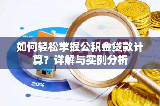卫辉如何轻松掌握公积金贷款计算？详解与实例分析