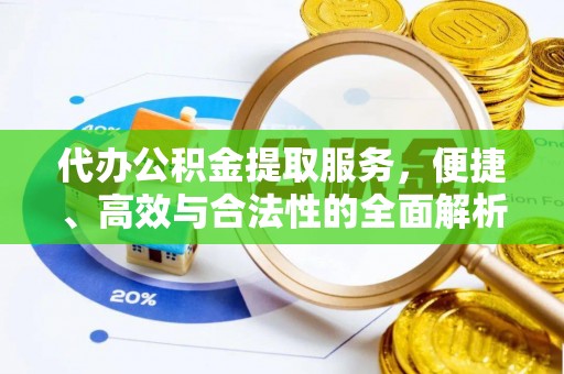 卫辉代办公积金提取服务，便捷、高效与合法性的全面解析