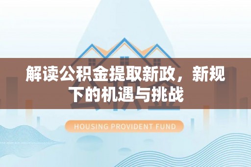 卫辉解读公积金提取新政，新规下的机遇与挑战